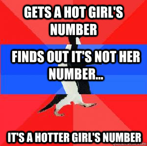 Gets a hot girl's number finds out it's not her number... it's a hotter girl's number  Socially awesome awkward awesome penguin