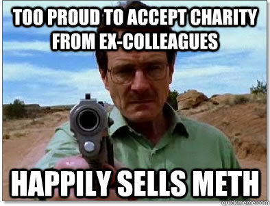 Too proud to accept charity from ex-colleagues Happily sells meth  