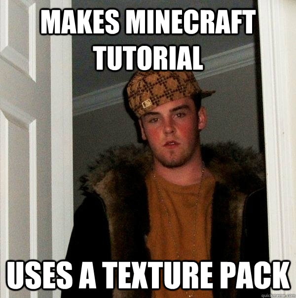 MAKES MINECRAFT TUTORIAL USES A TEXTURE PACK - MAKES MINECRAFT TUTORIAL USES A TEXTURE PACK  Scumbag Steve