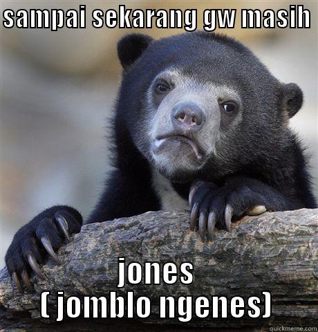 SAMPAI SEKARANG GW MASIH  JONES ( JOMBLO NGENES) Confession Bear