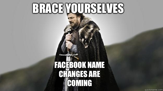 Brace Yourselves  Facebook name changes are coming  Ned stark winter is coming