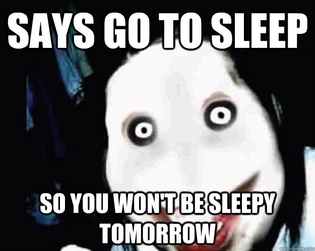 Says go to sleep so you won't be sleepy tomorrow  