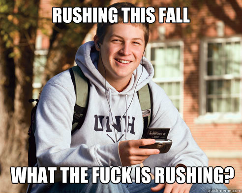 Rushing this fall What the fuck is rushing?  College Freshman