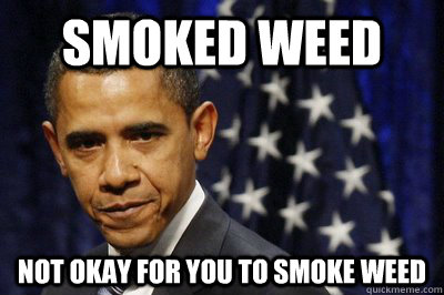 smoked weed not okay for you to smoke weed - smoked weed not okay for you to smoke weed  Disapproving Obama