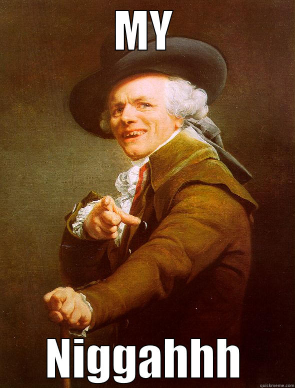 MY NIGGAHHH Joseph Ducreux