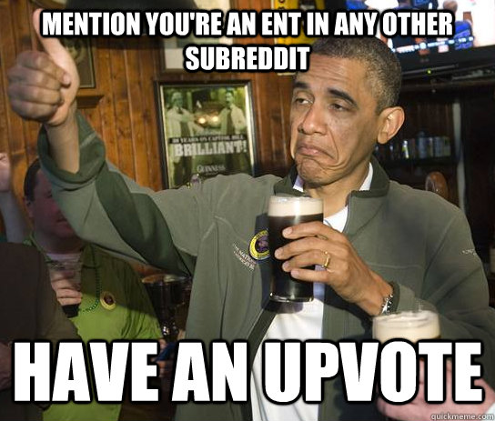 Mention you're an ent in any other subreddit Have an upvote - Mention you're an ent in any other subreddit Have an upvote  Approving Obama