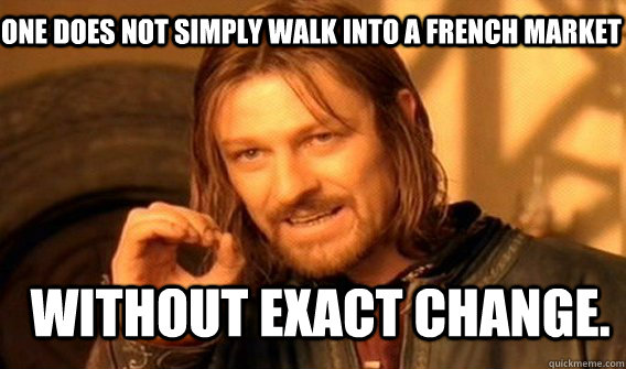One does not simply walk into a French market without exact change.  Boromir