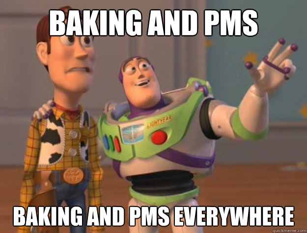 Baking and PMS Baking and PMS everywhere  Buzz Lightyear