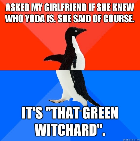 Asked my girlfriend if she knew who Yoda is. She said of course.  It's 