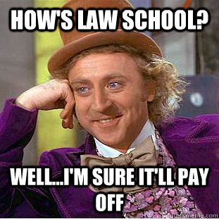 How's law school? Well...I'm sure it'll pay off  Creepy Wonka