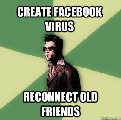 Create Facebook Virus Reconnect old Friends  Helpful Tyler Durden