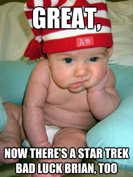 Great, now there's a Star Trek Bad Luck brian, too - Great, now there's a Star Trek Bad Luck brian, too  Misc