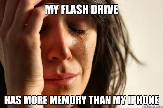My flash drive Has more memory than my iPhone  First World Problems