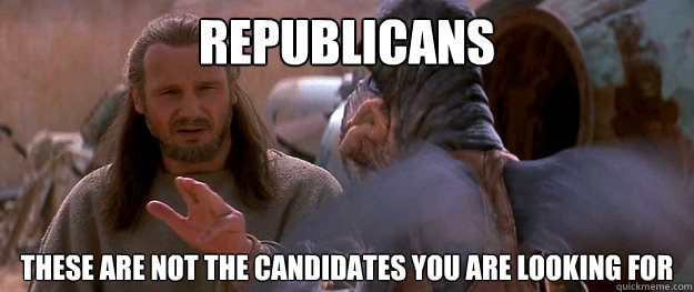 Republicans These are not the candidates you are looking for - Republicans These are not the candidates you are looking for  Qui-Gon Mind Tricks