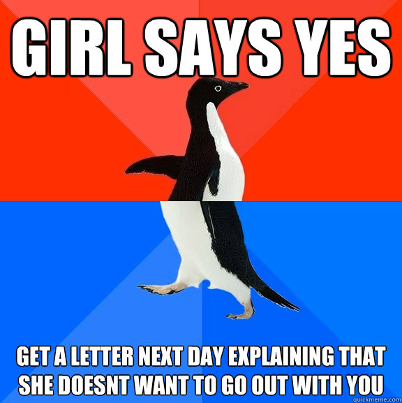 Girl says yes Get a letter next day explaining that she doesnt want to go out with you  Socially Awesome Awkward Penguin