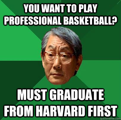 You want to play professional basketball? Must graduate from Harvard first - You want to play professional basketball? Must graduate from Harvard first  High Expectations Asian Father