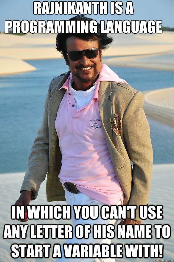 Rajnikanth is a programming language In which you can't use any letter of his name to start a variable with!  