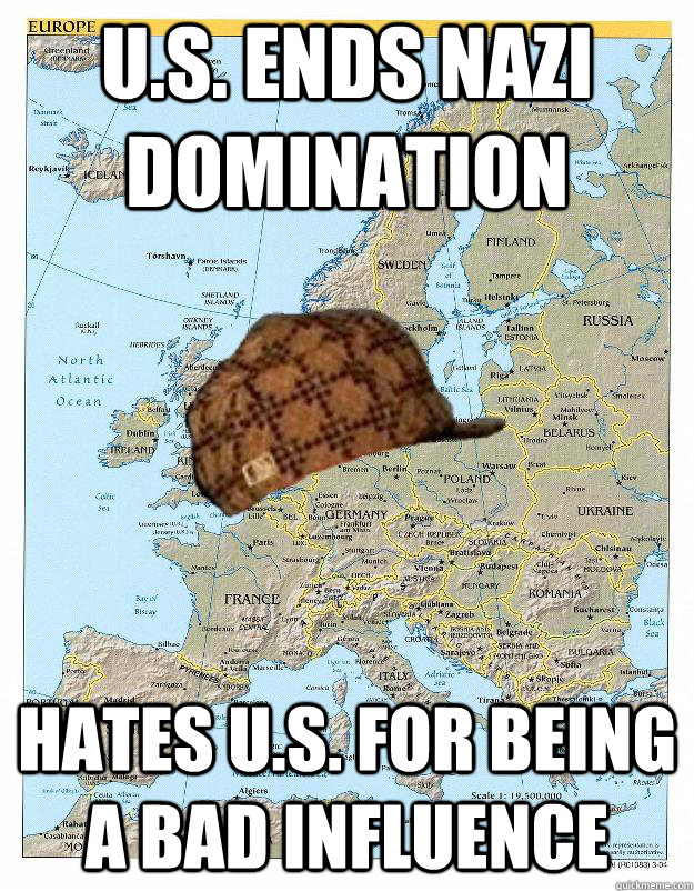U.S. ends nazi domination Hates U.S. for being a bad influence  Scumbag Europe