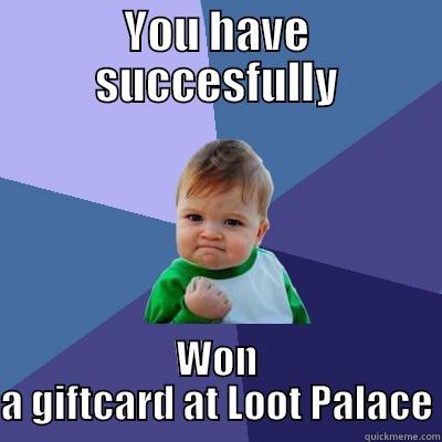 YOU HAVE SUCCESFULLY WON A GIFTCARD AT LOOT PALACE Success Kid