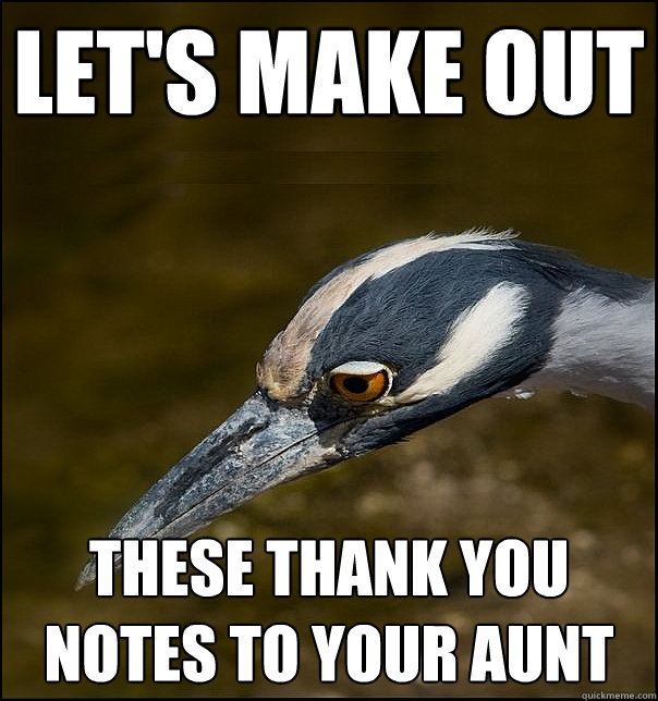 let's make out these thank you notes to your aunt - let's make out these thank you notes to your aunt  Sad Realization Heron