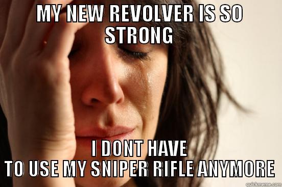 MY NEW REVOLVER IS SO STRONG I DONT HAVE TO USE MY SNIPER RIFLE ANYMORE First World Problems