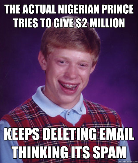 The actual Nigerian prince tries to give $2 Million Keeps deleting email thinking its spam  Bad Luck Brian