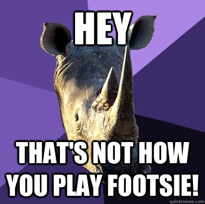 HEY that's not how you play footsie! - HEY that's not how you play footsie!  Sexually Oblivious Rhino