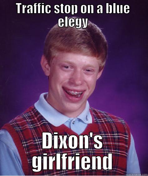 TRAFFIC STOP ON A BLUE ELEGY DIXON'S GIRLFRIEND Bad Luck Brian