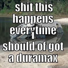  SHIT THIS HAPPENS EVERYTIME I SHOULD OF GOT A DURAMAX Misc