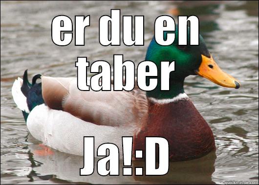 ER DU EN TABER JA!:D Actual Advice Mallard
