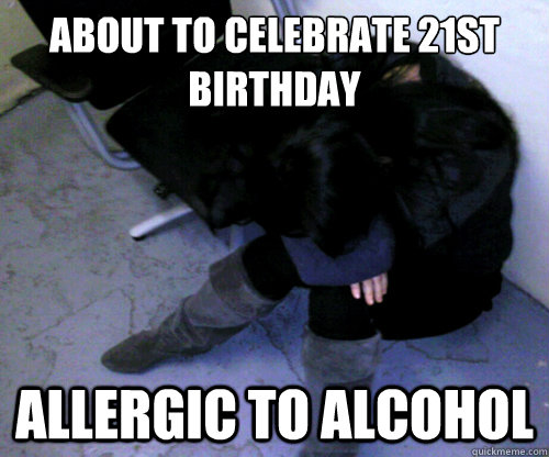 about to celebrate 21st birthday allergic to alcohol  Disappointed Asian Girl