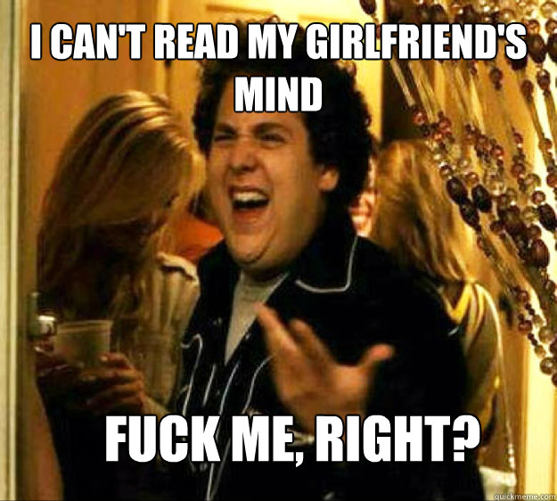 I Can't Read My Girlfriend's Mind FUCK ME, Right? - I Can't Read My Girlfriend's Mind FUCK ME, Right?  Seth from Superbad