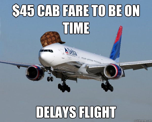 $45 cab fare to be on time delays flight  Scumbag Airline