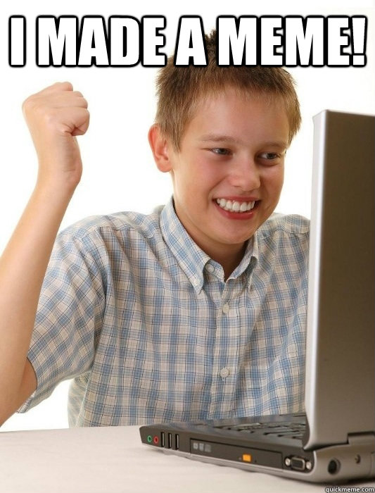 I made a meme!   First Day on the Internet Kid