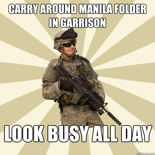 Carry around manila folder in garrison look busy all day  Specialist Smartass