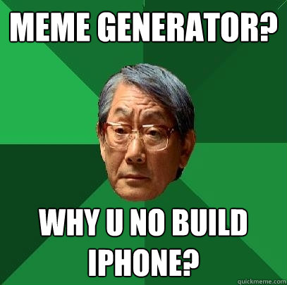 meme generator? why u no build iphone? - meme generator? why u no build iphone?  High Expectations Asian Father