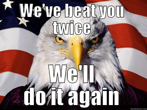 Hat Trick - WE'VE BEAT YOU TWICE WE'LL DO IT AGAIN One-up America