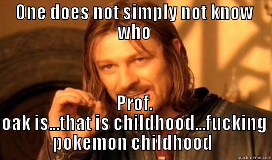 ONE DOES NOT SIMPLY NOT KNOW WHO PROF. OAK IS...THAT IS CHILDHOOD...FUCKING POKEMON CHILDHOOD  Boromir