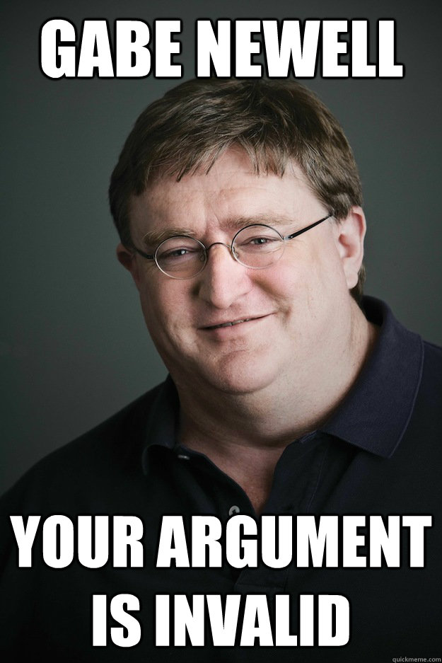 Gabe Newell Your Argument Is Invalid  Gabe Newell