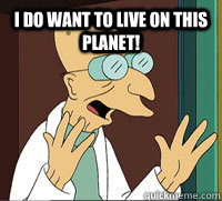 i do want to live on this planet!   Farnsworth