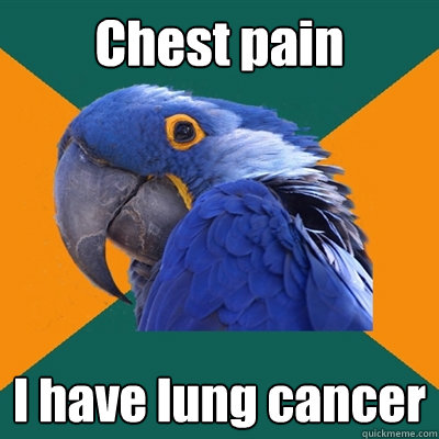 Chest pain I have lung cancer  Paranoid Parrot