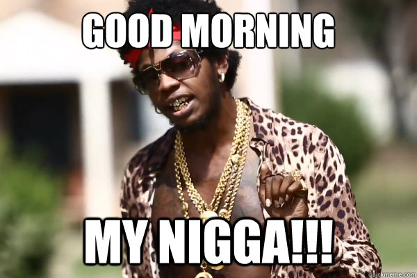 Good morning my nigga!!! - Good morning my nigga!!!  Misc