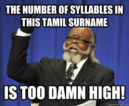 the number of syllables in this tamil surname is too damn high!  Too Damn High