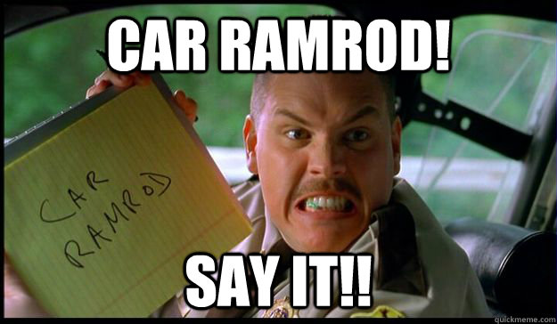 Car Ramrod! SAY IT!!  