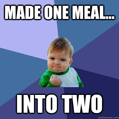 made one meal... into two  Success Kid