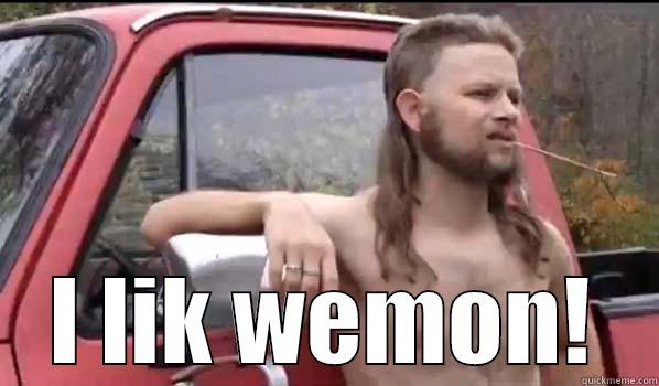  I LIK WEMON! Almost Politically Correct Redneck