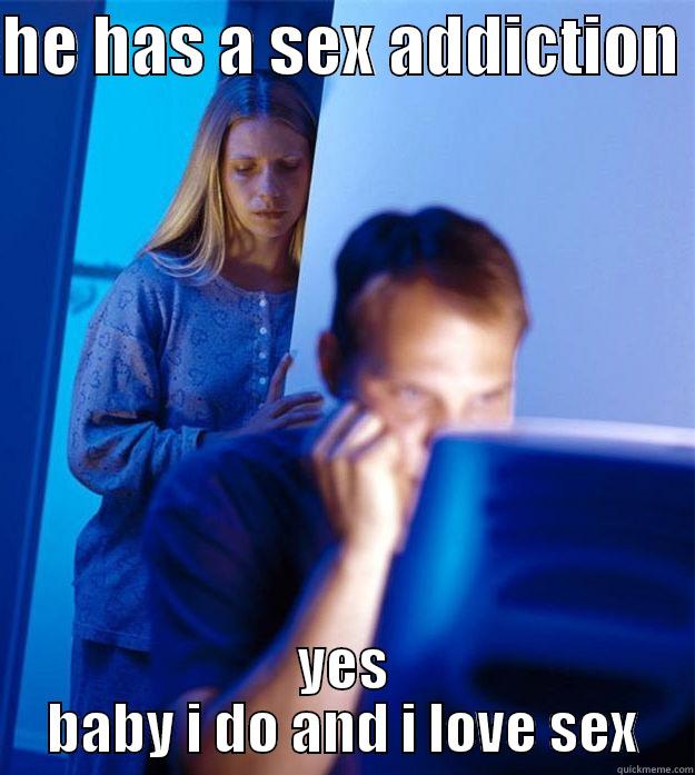 HE HAS A SEX ADDICTION  YES BABY I DO AND I LOVE SEX Redditors Wife