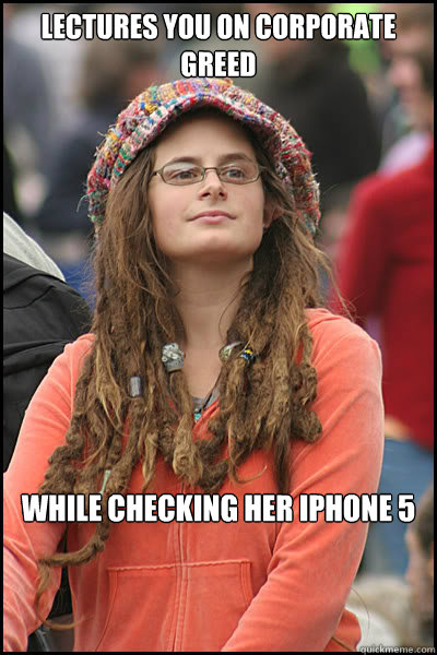 Lectures you on corporate greed While checking her iphone 5  College Liberal