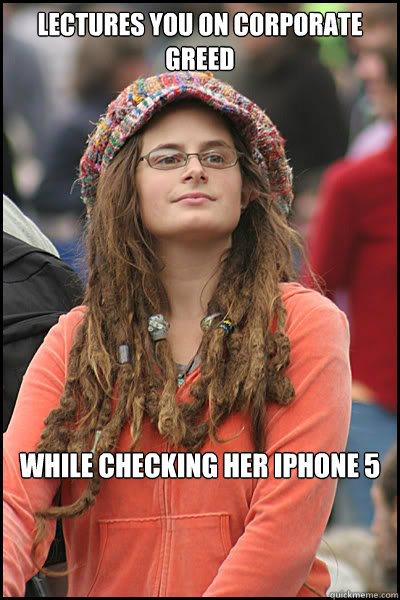 Lectures you on corporate greed While checking her iphone 5  College Liberal