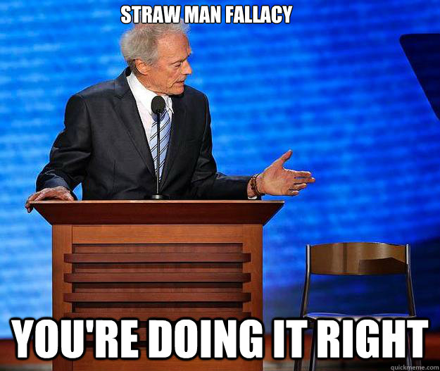 Straw man fallacy you're doing it right  Clint Eastwood